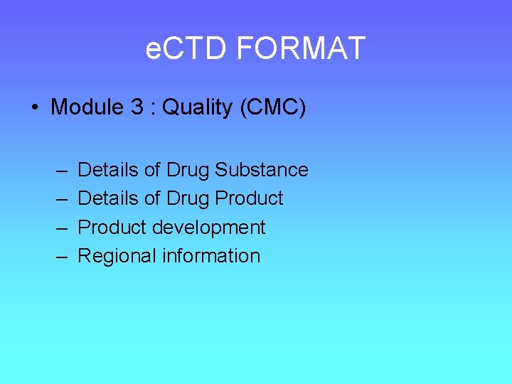 e. CTD FORMAT • Module 3 : Quality (CMC) – – Details of Drug
