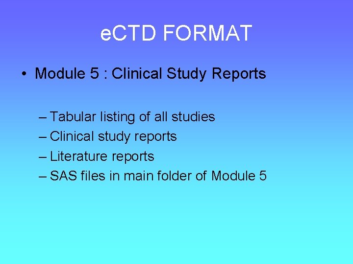 e. CTD FORMAT • Module 5 : Clinical Study Reports – Tabular listing of