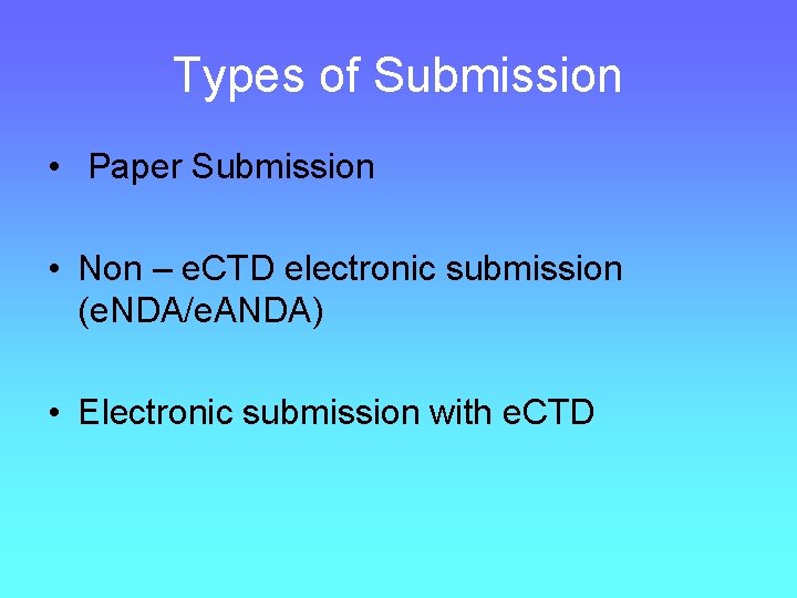 Types of Submission • Paper Submission • Non – e. CTD electronic submission (e.