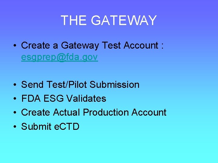 THE GATEWAY • Create a Gateway Test Account : esgprep@fda. gov • • Send