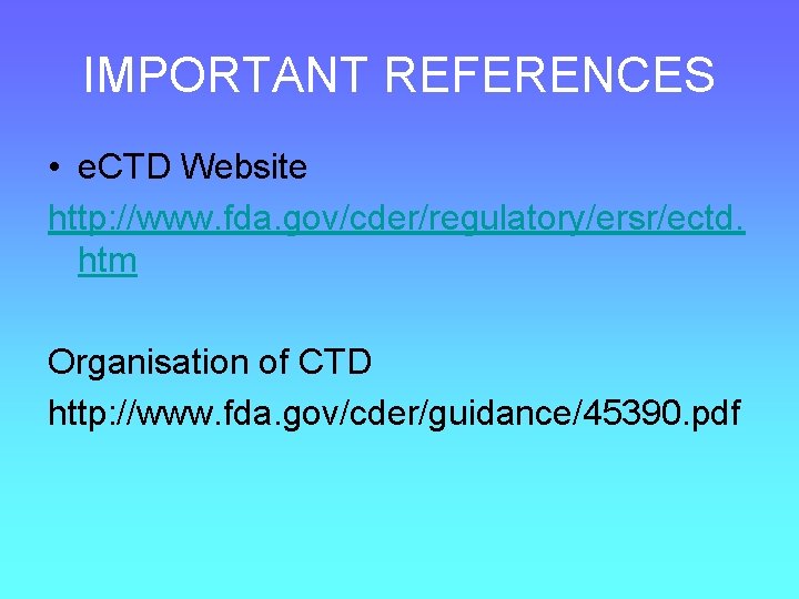 IMPORTANT REFERENCES • e. CTD Website http: //www. fda. gov/cder/regulatory/ersr/ectd. htm Organisation of CTD