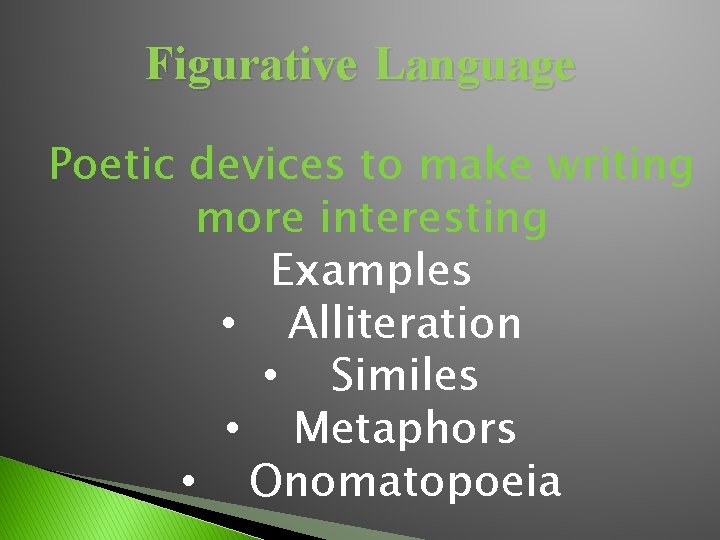 Figurative Language Poetic devices to make writing more interesting Examples • Alliteration • Similes