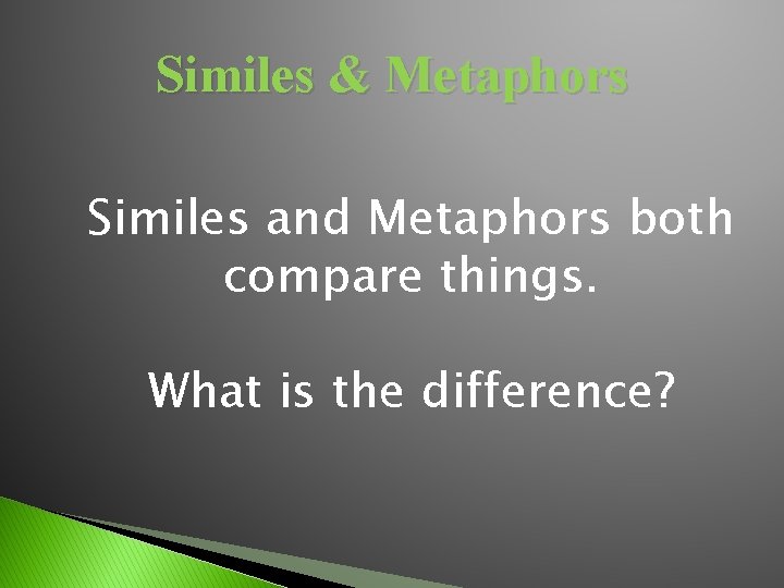 Similes & Metaphors Similes and Metaphors both compare things. What is the difference? 