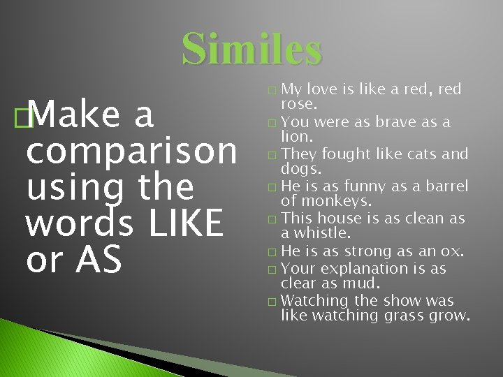Similes �Make a comparison using the words LIKE or AS My love is like