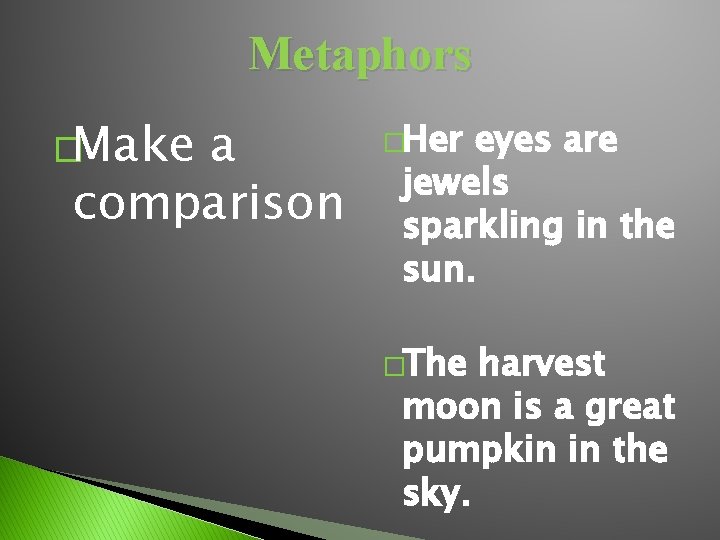 Metaphors �Make a comparison �Her eyes are jewels sparkling in the sun. �The harvest
