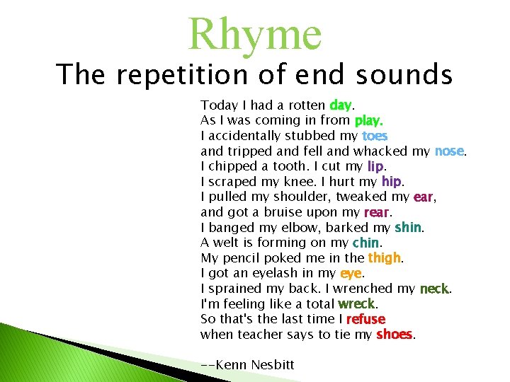 Rhyme The repetition of end sounds Today I had a rotten day. As I