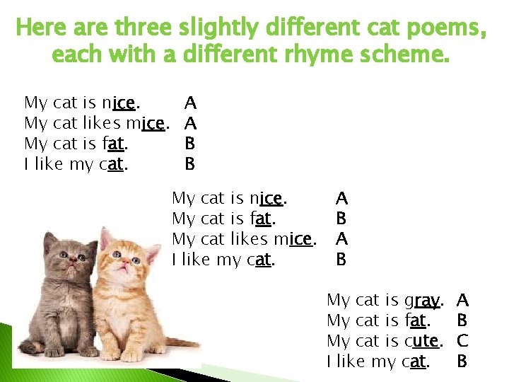 Here are three slightly different cat poems, each with a different rhyme scheme. My