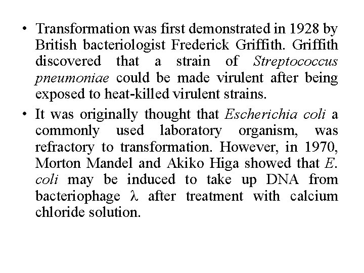 • Transformation was first demonstrated in 1928 by British bacteriologist Frederick Griffith discovered  • Transformation was first demonstrated in 1928 by British bacteriologist Frederick Griffith discovered