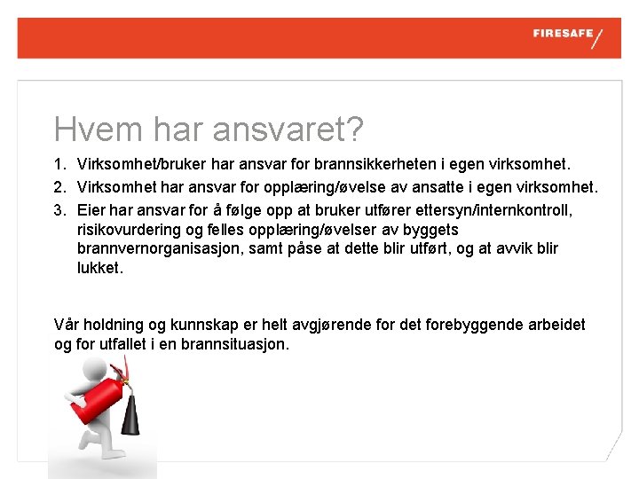 Hvem har ansvaret? 1. Virksomhet/bruker har ansvar for brannsikkerheten i egen virksomhet. 2. Virksomhet