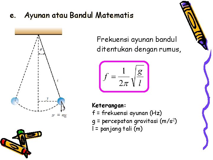 e. Ayunan atau Bandul Matematis Frekuensi ayunan bandul ditentukan dengan rumus, Keterangan: f =