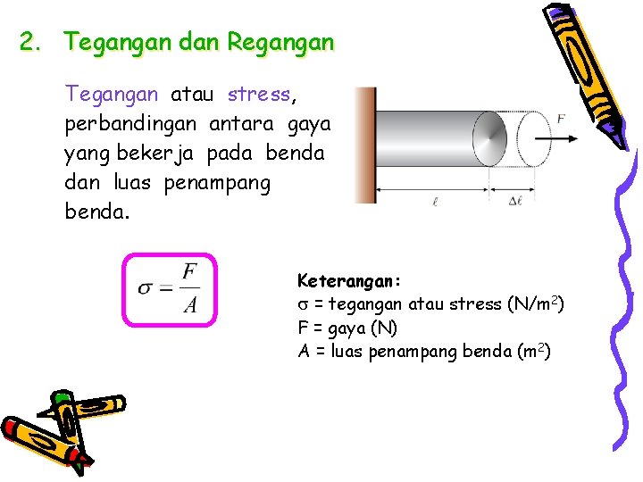 2. Tegangan dan Regangan Tegangan atau stress, perbandingan antara gaya yang bekerja pada benda