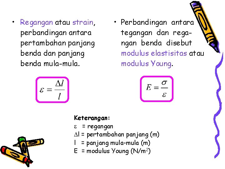  • Regangan atau strain, perbandingan antara pertambahan panjang benda dan panjang benda mula-mula.