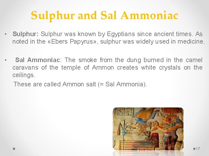 Sulphur and Sal Ammoniac • Sulphur: Sulphur was known by Egyptians since ancient times.