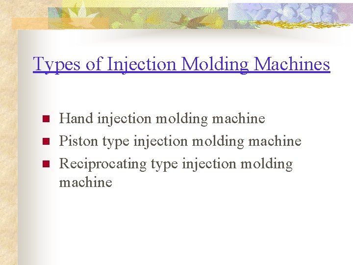 Types of Injection Molding Machines n n n Hand injection molding machine Piston type