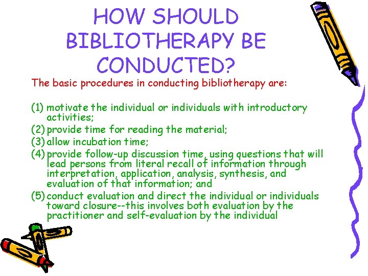 HOW SHOULD BIBLIOTHERAPY BE CONDUCTED? The basic procedures in conducting bibliotherapy are: (1) motivate