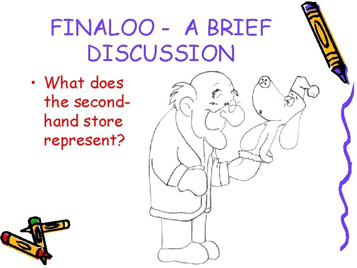 FINALOO - A BRIEF DISCUSSION • What does the secondhand store represent? 