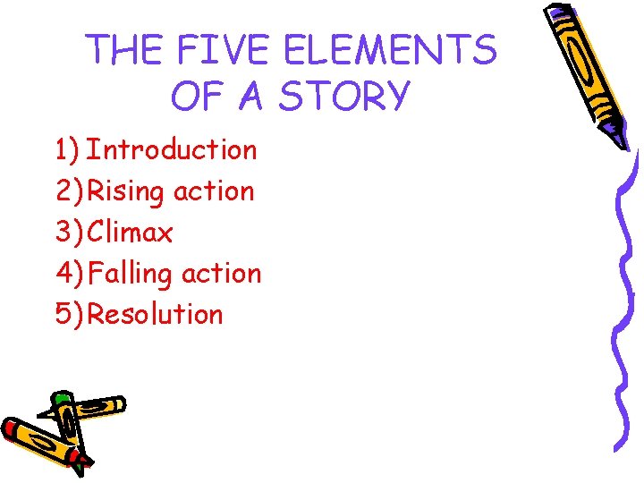 THE FIVE ELEMENTS OF A STORY 1) Introduction 2) Rising action 3) Climax 4)