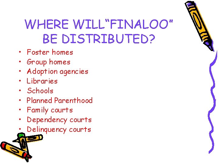  • • • WHERE WILL“FINALOO” BE DISTRIBUTED? Foster homes Group homes Adoption agencies