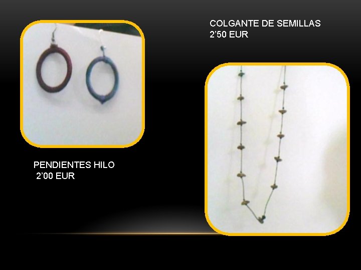 COLGANTE DE SEMILLAS 2’ 50 EUR PENDIENTES HILO 2’ 00 EUR 