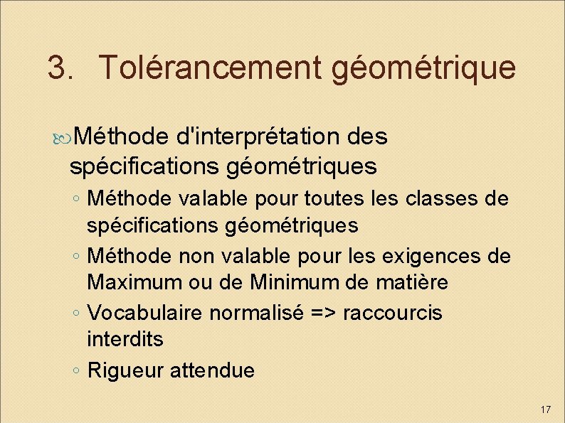 3. Tolérancement géométrique Méthode d'interprétation des spécifications géométriques ◦ Méthode valable pour toutes les