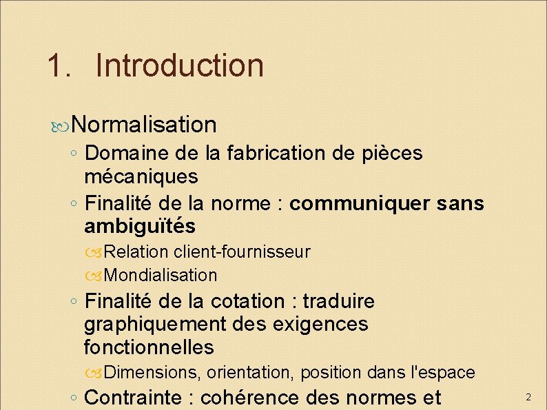 1. Introduction Normalisation ◦ Domaine de la fabrication de pièces mécaniques ◦ Finalité de