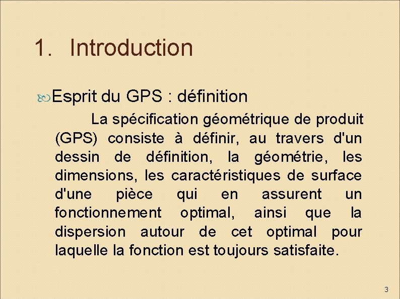 1. Introduction Esprit du GPS : définition La spécification géométrique de produit (GPS) consiste