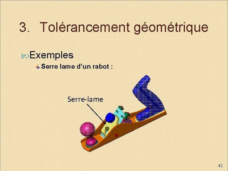 3. Tolérancement géométrique Exemples Serre lame d’un rabot : Serre-lame 42 