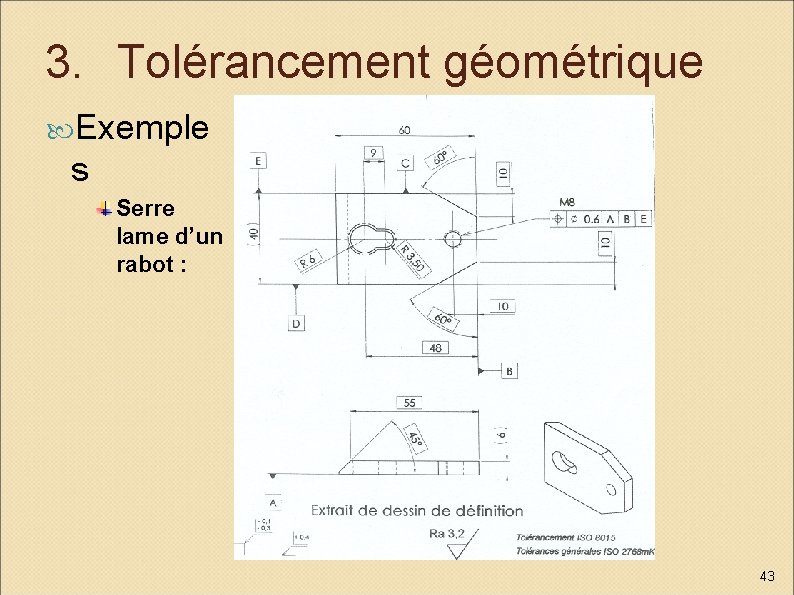 3. Tolérancement géométrique Exemple s Serre lame d’un rabot : 43 