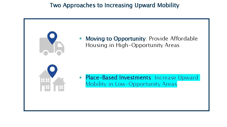 Two Approaches to Increasing Upward Mobility § Moving to Opportunity: Provide Affordable Housing in