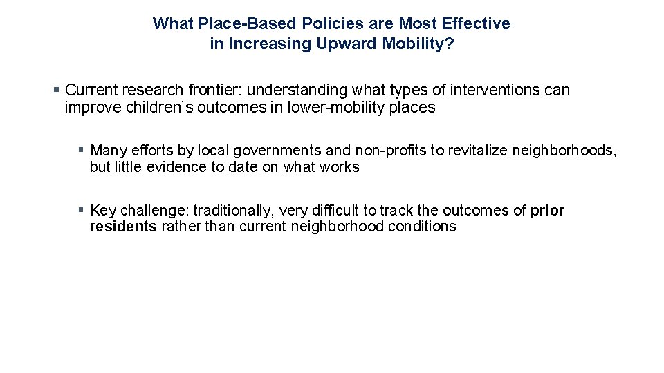 What Place-Based Policies are Most Effective in Increasing Upward Mobility? § Current research frontier: