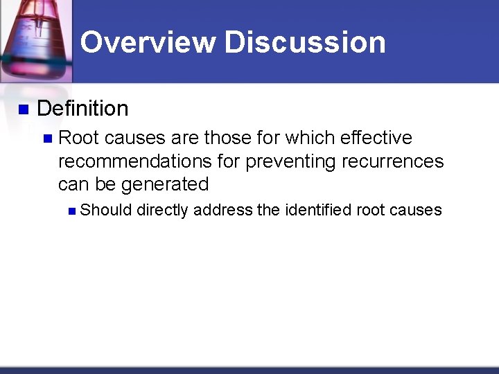 Overview Discussion n Definition n Root causes are those for which effective recommendations for