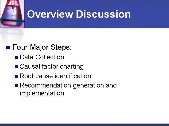 Overview Discussion n Four Major Steps: Data Collection n Causal factor charting n Root