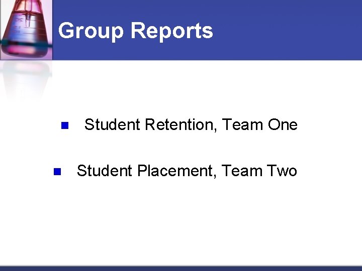 Group Reports n n Student Retention, Team One Student Placement, Team Two 