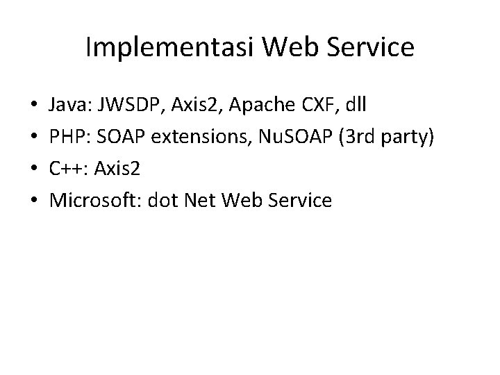 Implementasi Web Service • • Java: JWSDP, Axis 2, Apache CXF, dll PHP: SOAP