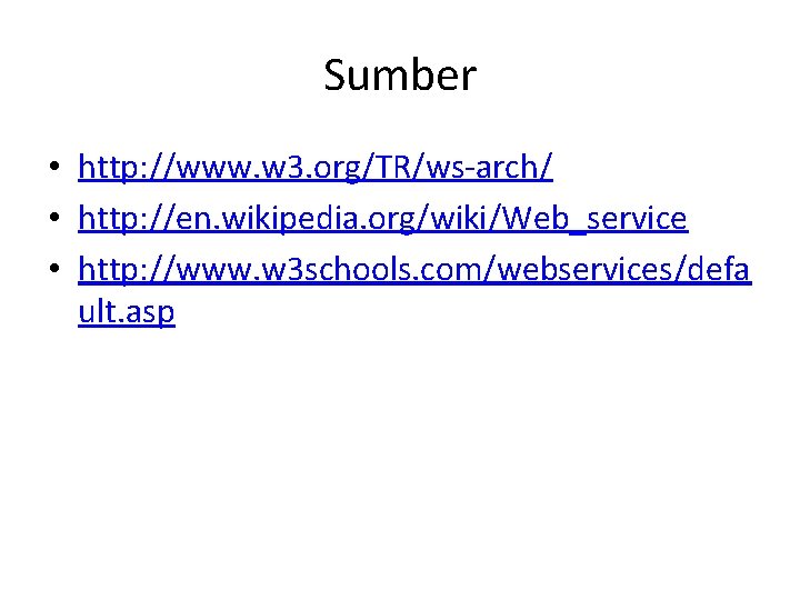 Sumber • http: //www. w 3. org/TR/ws-arch/ • http: //en. wikipedia. org/wiki/Web_service • http: