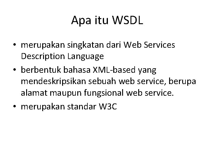 Apa itu WSDL • merupakan singkatan dari Web Services Description Language • berbentuk bahasa