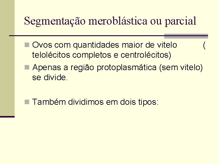 Segmentação meroblástica ou parcial n Ovos com quantidades maior de vitelo ( telolécitos completos