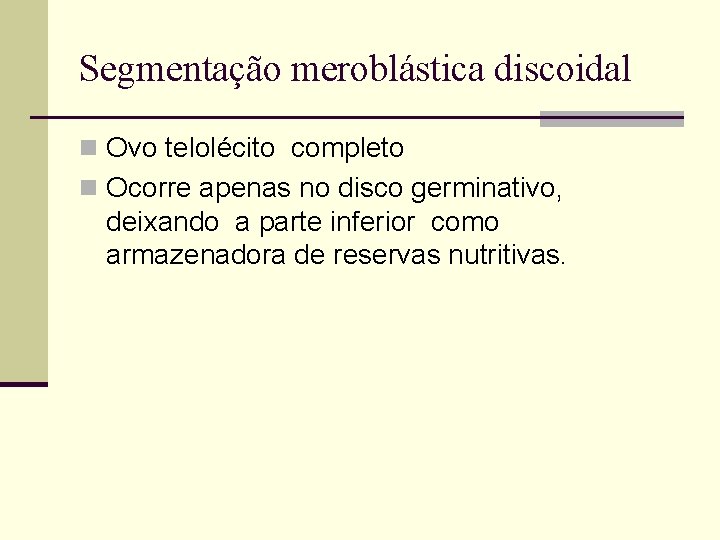 Segmentação meroblástica discoidal n Ovo telolécito completo n Ocorre apenas no disco germinativo, deixando