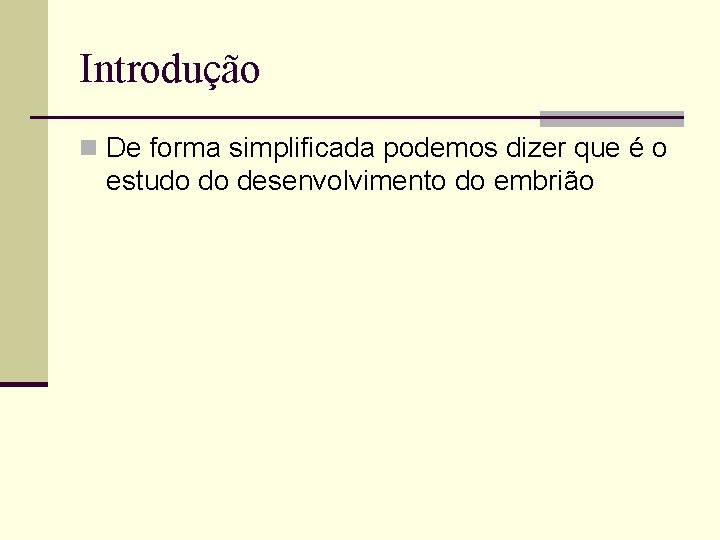 Introdução n De forma simplificada podemos dizer que é o estudo do desenvolvimento do