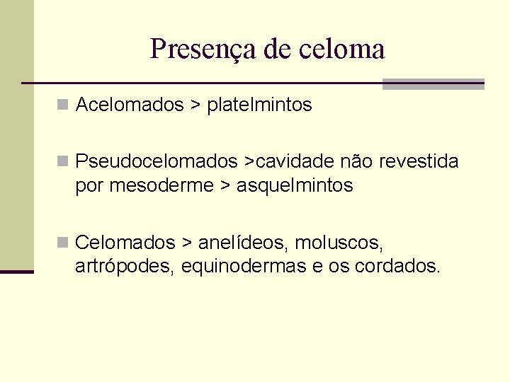 Presença de celoma n Acelomados > platelmintos n Pseudocelomados >cavidade não revestida por mesoderme