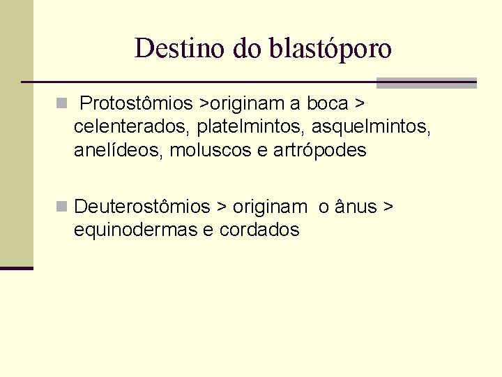 Destino do blastóporo n Protostômios >originam a boca > celenterados, platelmintos, asquelmintos, anelídeos, moluscos