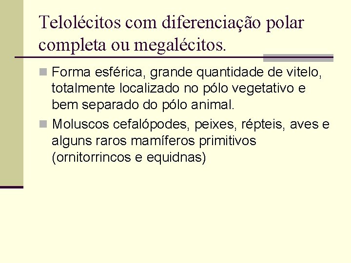 Telolécitos com diferenciação polar completa ou megalécitos. n Forma esférica, grande quantidade de vitelo,