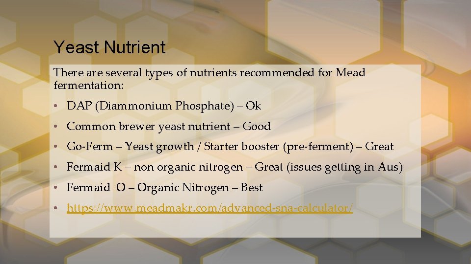 Yeast Nutrient There are several types of nutrients recommended for Mead fermentation: • DAP