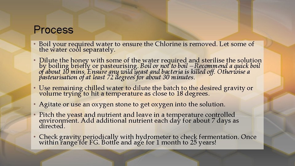 Process • Boil your required water to ensure the Chlorine is removed. Let some