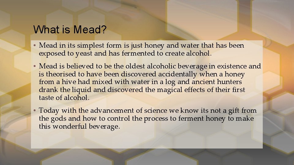 What is Mead? • Mead in its simplest form is just honey and water