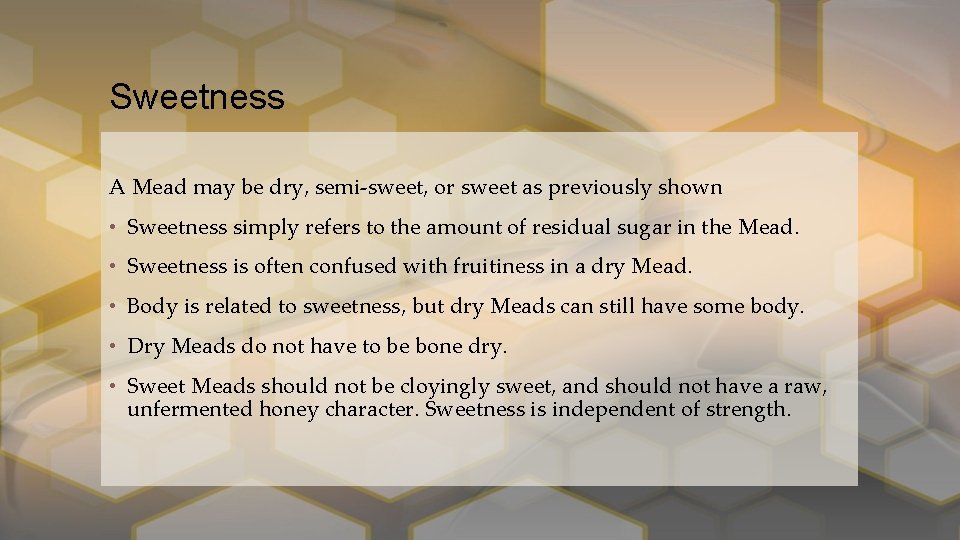 Sweetness A Mead may be dry, semi-sweet, or sweet as previously shown • Sweetness