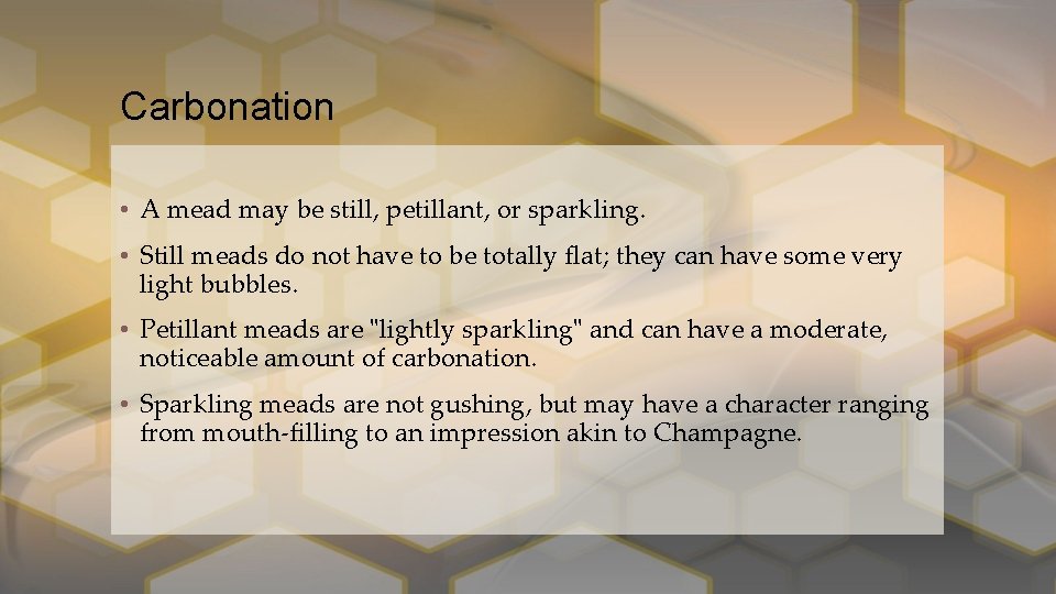 Carbonation • A mead may be still, petillant, or sparkling. • Still meads do