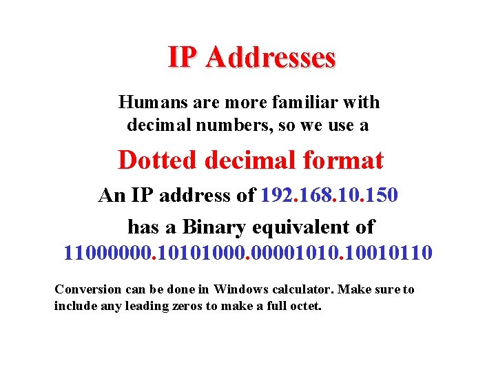 IP Addresses Humans are more familiar with decimal numbers, so we use a Dotted