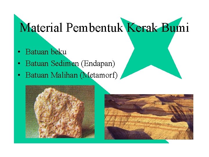 Material Pembentuk Kerak Bumi • Batuan beku • Batuan Sedimen (Endapan) • Batuan Malihan