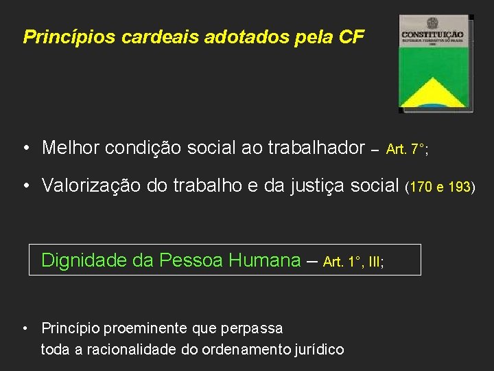 Princípios cardeais adotados pela CF • Melhor condição social ao trabalhador – Art. 7°;